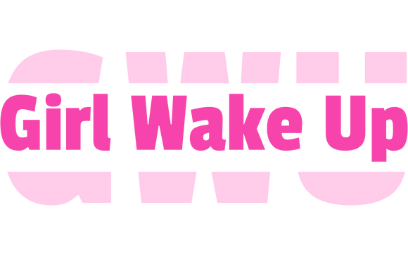 GIRL WAKE UP!